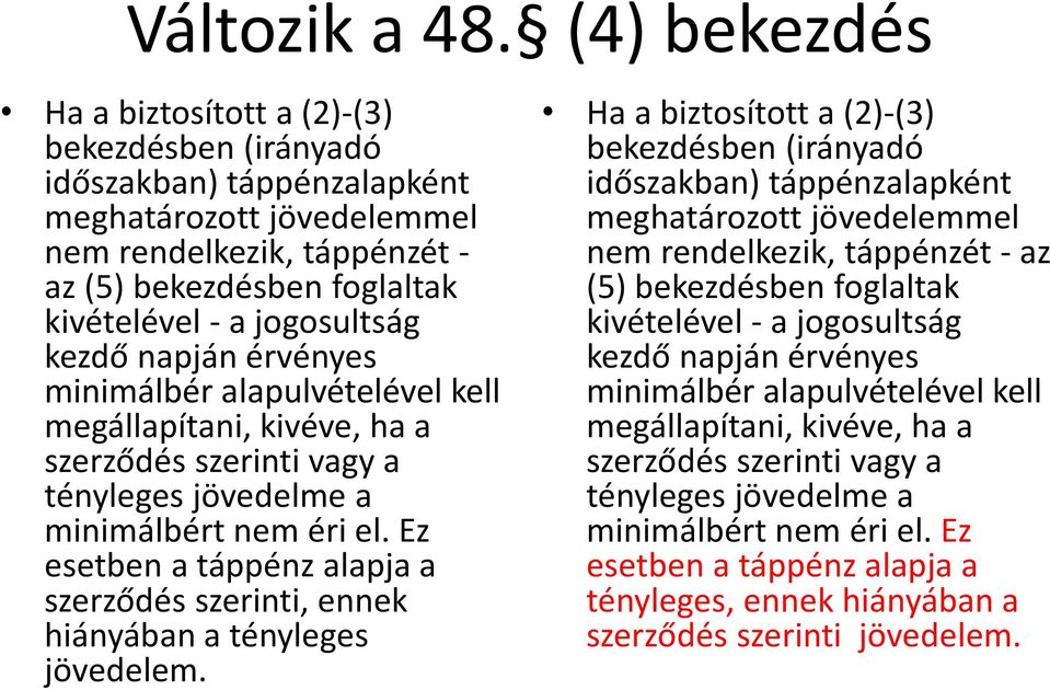 jogosultság kezdő napján érvényes minimálbér alapulvételével kell megállapítani, kivéve, ha a szerződés szerinti vagy a tényleges jövedelme a minimálbért nem éri el.