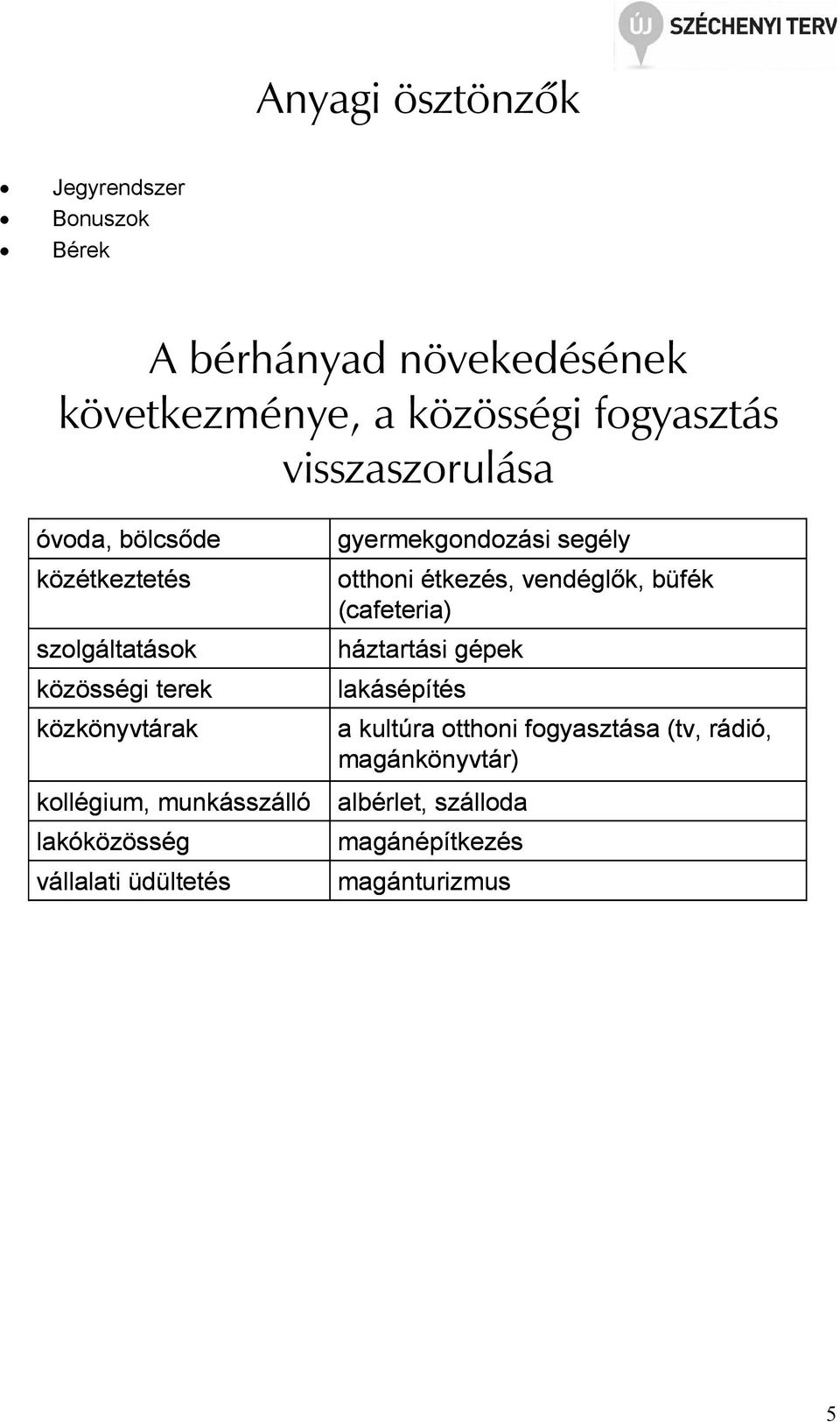 lakóközösség vállalati üdültetés gyermekgondozási segély otthoni étkezés, vendéglők, büfék (cafeteria) háztartási