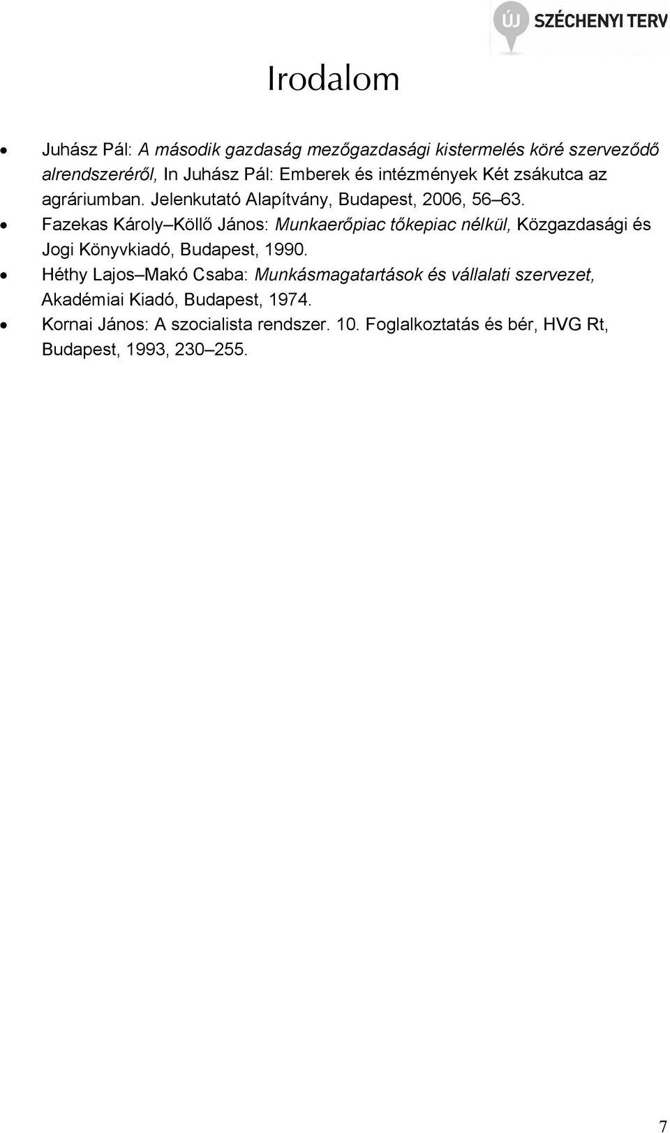 Fazekas Károly Köllő János: Munkaerőpiac tőkepiac nélkül, Közgazdasági és Jogi Könyvkiadó, Budapest, 1990.