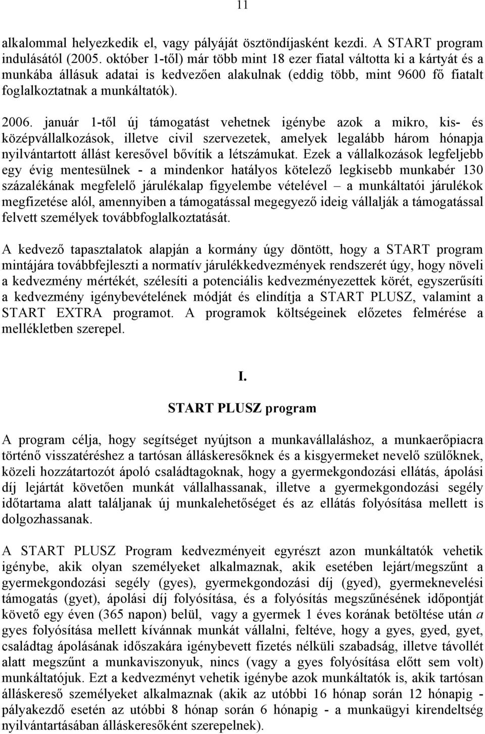 január 1-től új támogatást vehetnek igénybe azok a mikro, kis- és középvállalkozások, illetve civil szervezetek, amelyek legalább három hónapja nyilvántartott állást keresővel bővítik a létszámukat.