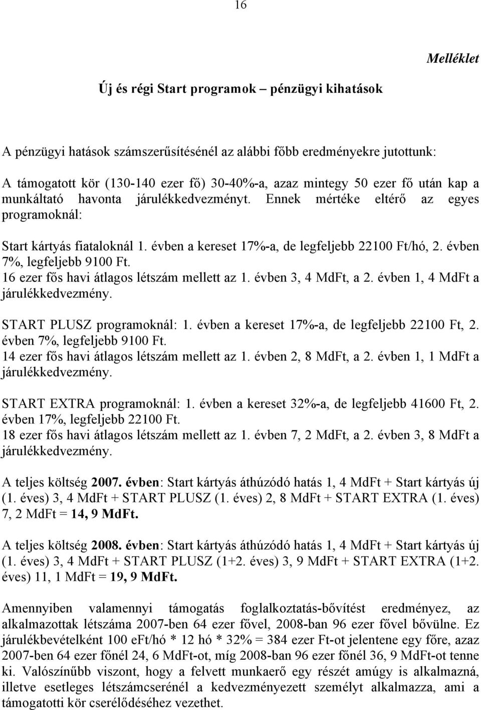 évben 7%, legfeljebb 9100 Ft. 16 ezer fős havi átlagos létszám mellett az 1. évben 3, 4 MdFt, a 2. évben 1, 4 MdFt a járulékkedvezmény. START PLUSZ programoknál: 1.