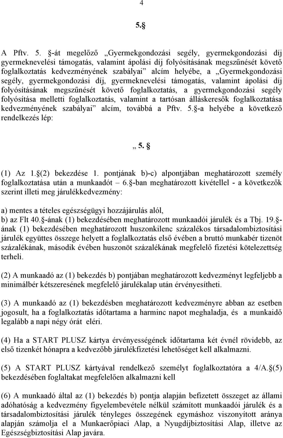 melletti foglalkoztatás, valamint a tartósan álláskeresők foglalkoztatása kedvezményének szabályai alcím, továbbá a Pftv. 5. -a helyébe a következő rendelkezés lép: 5. (1) Az 1. (2) bekezdése 1.