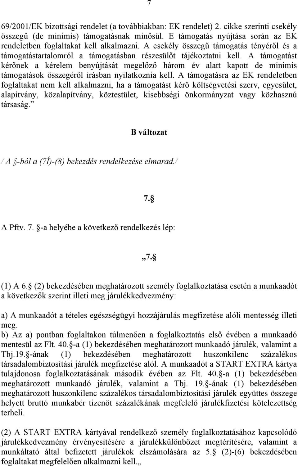 A támogatást kérőnek a kérelem benyújtását megelőző három év alatt kapott de minimis támogatások összegéről írásban nyilatkoznia kell.