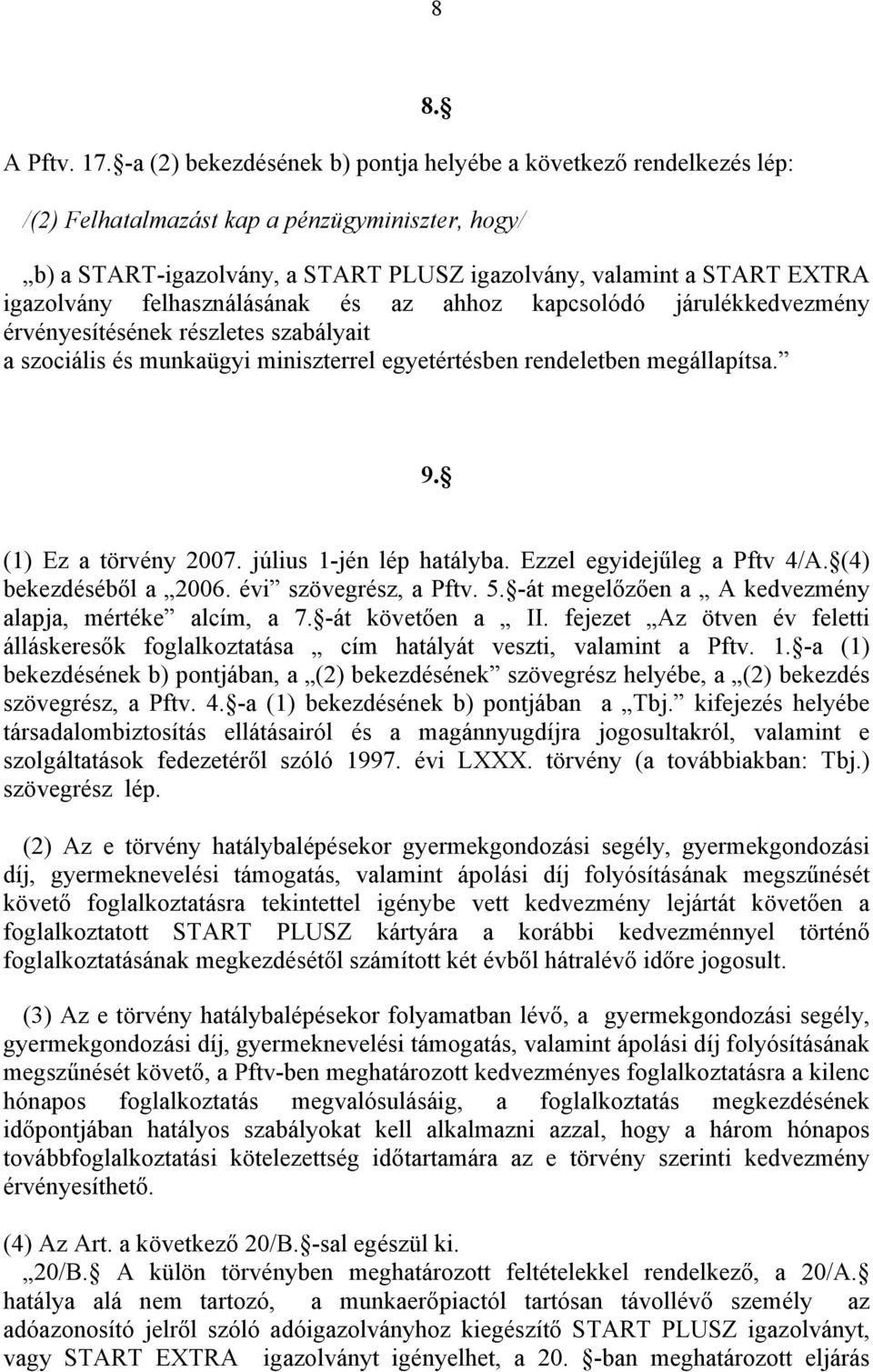 érvényesítésének részletes szabályait a szociális és munkaügyi miniszterrel egyetértésben rendeletben megállapítsa. 9. (1) Ez a törvény 2007. július 1-jén lép hatályba. Ezzel egyidejűleg a Pftv 4/A.