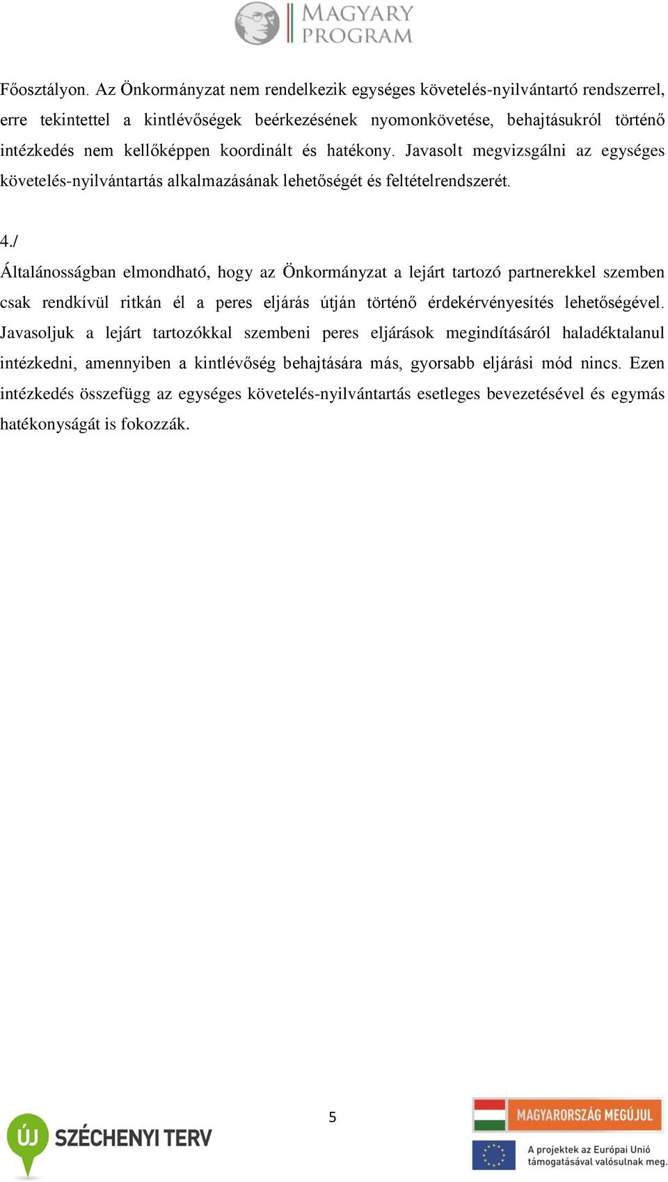 és hatékony. Javasolt megvizsgálni az egységes követelés-nyilvántartás alkalmazásának lehetőségét és feltételrendszerét. 4.