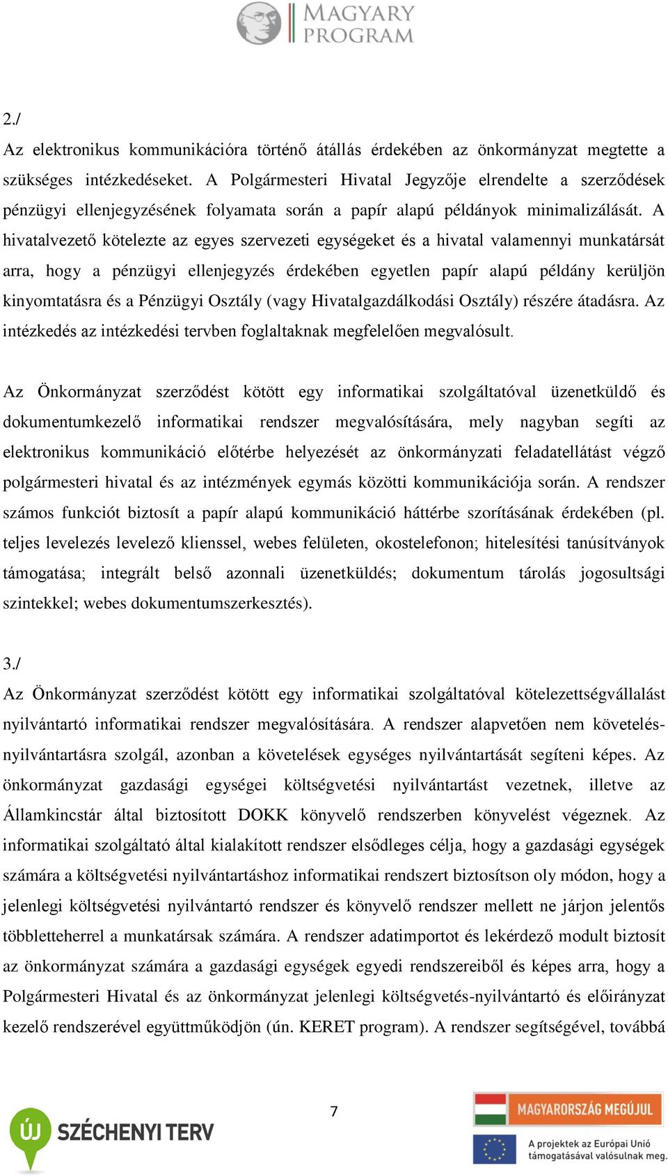 A hivatalvezető kötelezte az egyes szervezeti egységeket és a hivatal valamennyi munkatársát arra, hogy a pénzügyi ellenjegyzés érdekében egyetlen papír alapú példány kerüljön kinyomtatásra és a