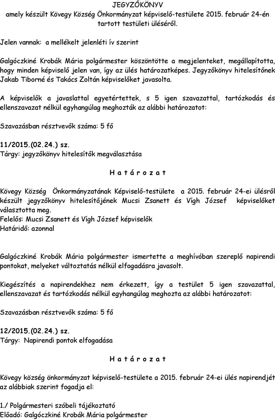 Jegyzőkönyv hitelesítőnek Jakab Tiborné és Takács Zoltán képviselőket javasolta.