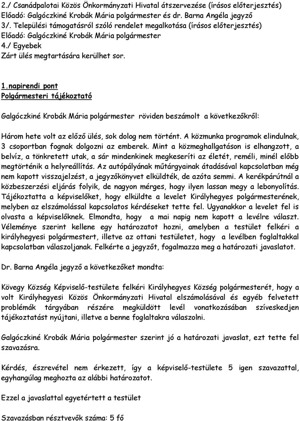 napirendi pont Polgármesteri tájékoztató Galgóczkiné Krobák Mária polgármester röviden beszámolt a következőkről: Három hete volt az előző ülés, sok dolog nem történt.