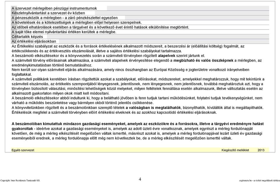 Céltartalék képzés Az értékelési eljárásokban Az Értékelési szabályzat az eszközök és a források értékelésének alkalmazott módszereit, a beszerzési ár (előállítási költség) fogalmát, az