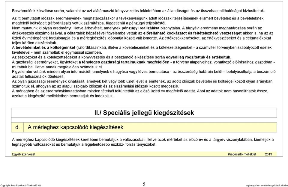 függetlenül a pénzügyi teljesítéstől. Nem mutatunk ki olyan eredményt, illetve árbevételt, amelynek pénzügyi realizálása bizonytalan.
