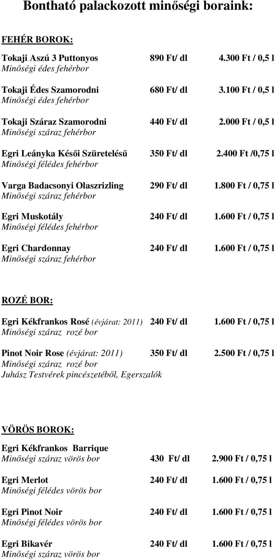 400 Ft /0,75 l Minıségi félédes fehérbor Varga Badacsonyi Olaszrizling 290 Ft/ dl 1.800 Ft / 0,75 l Minıségi száraz fehérbor Egri Muskotály 240 Ft/ dl 1.