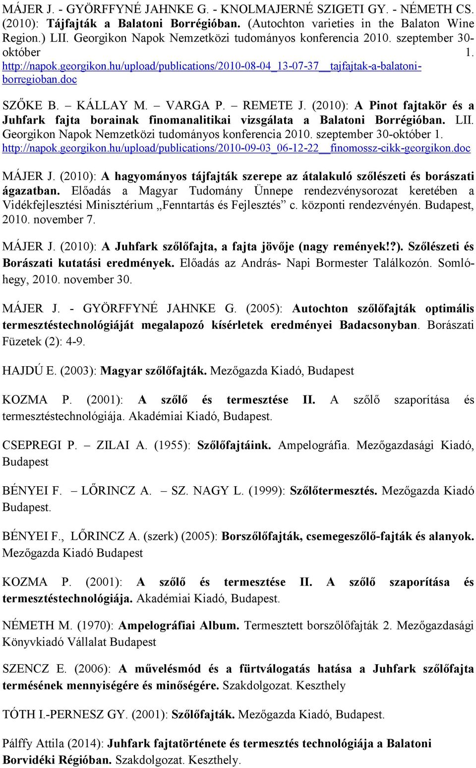 KÁLLAY M. VARGA P. REMETE J. (2010): A Pinot fajtakör és a Juhfark fajta borainak finomanalitikai vizsgálata a Balatoni Borrégióban. LII. Georgikon Napok Nemzetközi tudományos konferencia 2010.