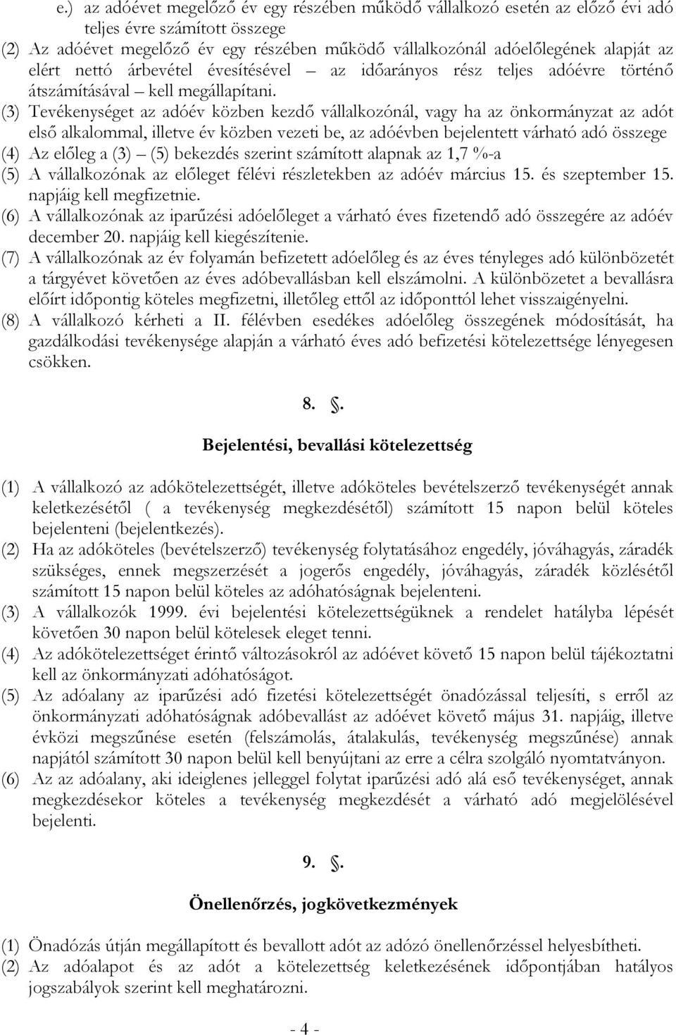 (3) Tevékenységet az adóév közben kezdő vállalkozónál, vagy ha az önkormányzat az adót első alkalommal, illetve év közben vezeti be, az adóévben bejelentett várható adó összege (4) Az előleg a (3)