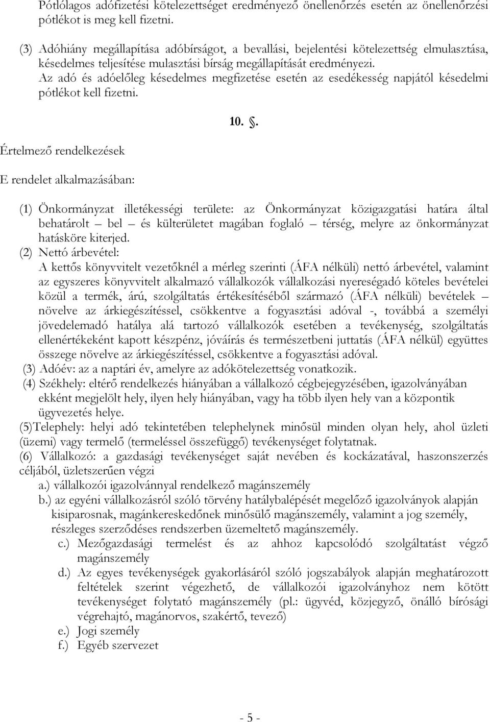 Az adó és adóelőleg késedelmes megfizetése esetén az esedékesség napjától késedelmi pótlékot kell fizetni. Értelmező rendelkezések E rendelet alkalmazásában: 10.