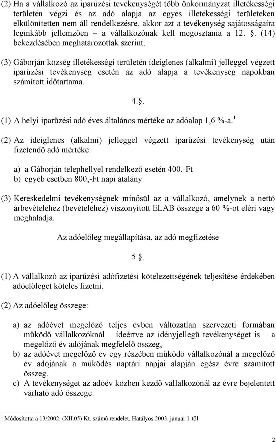 (3) Gáborján község illetékességi területén ideiglenes (alkalmi) jelleggel végzett iparűzési tevékenység esetén az adó alapja a tevékenység napokban számított időtartama. 4.