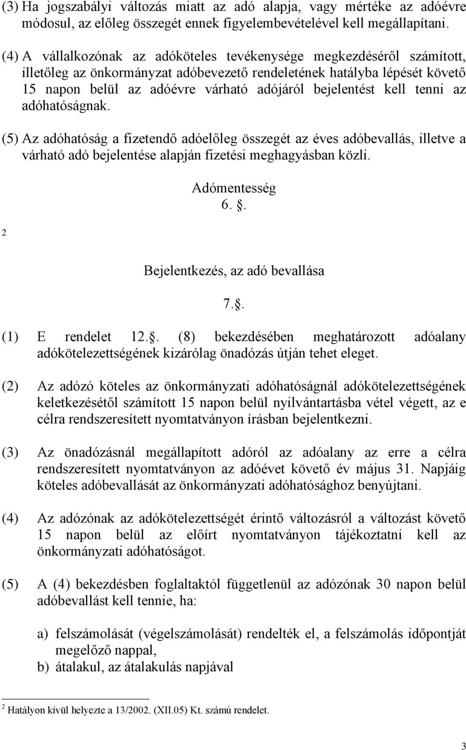 bejelentést kell tenni az adóhatóságnak. (5) Az adóhatóság a fizetendő adóelőleg összegét az éves adóbevallás, illetve a várható adó bejelentése alapján fizetési meghagyásban közli. 2 Adómentesség 6.