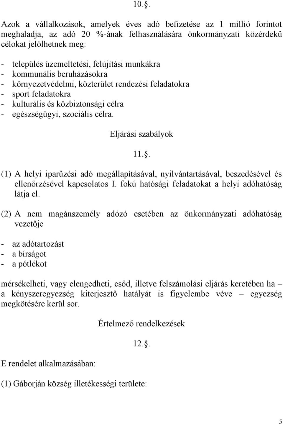 Eljárási szabályok 11.. (1) A helyi iparűzési adó megállapításával, nyilvántartásával, beszedésével és ellenőrzésével kapcsolatos I. fokú hatósági feladatokat a helyi adóhatóság látja el.