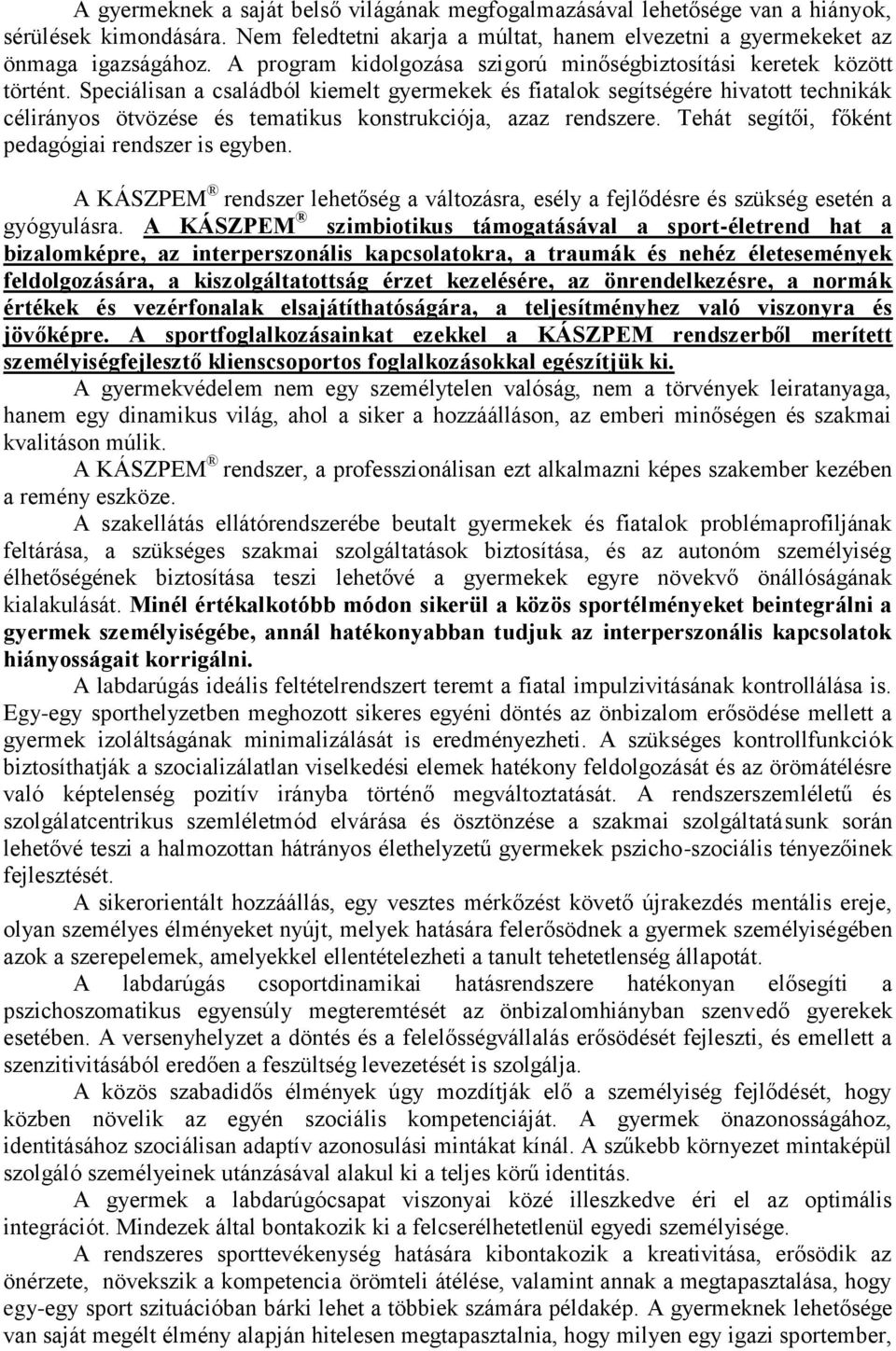 Speciálisan a családból kiemelt gyermekek és fiatalok segítségére hivatott technikák célirányos ötvözése és tematikus konstrukciója, azaz rendszere.