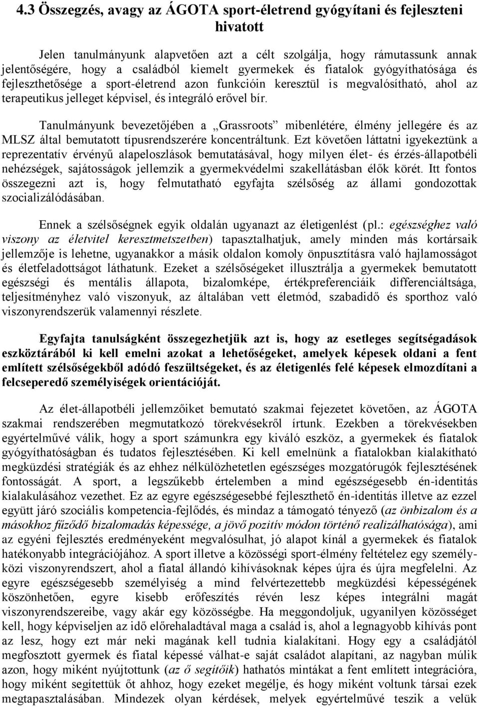 Tanulmányunk bevezetőjében a Grassroots mibenlétére, élmény jellegére és az MLSZ által bemutatott típusrendszerére koncentráltunk.