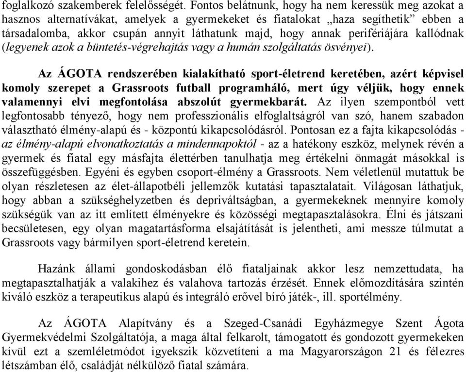 perifériájára kallódnak (legyenek azok a büntetés-végrehajtás vagy a humán szolgáltatás ösvényei).