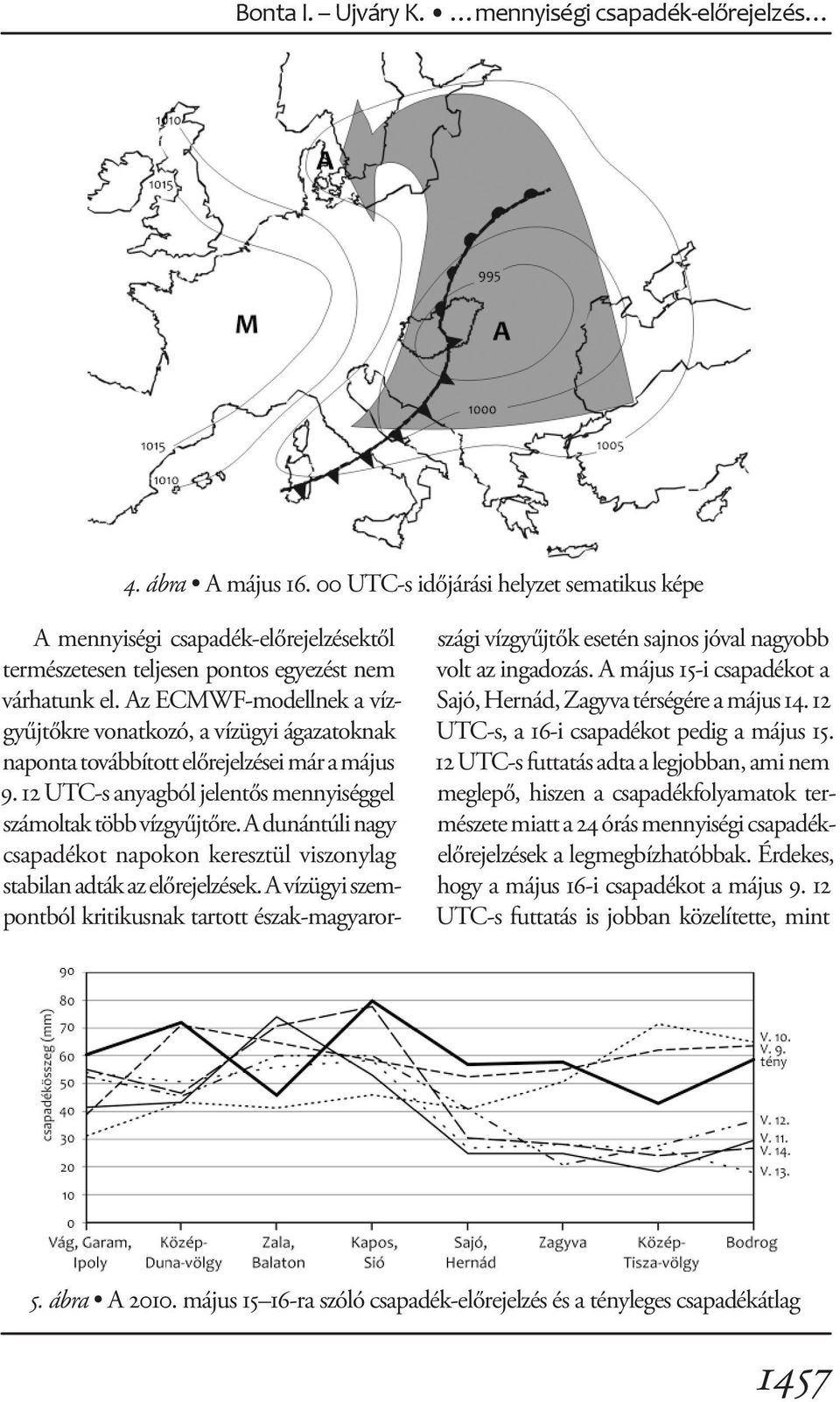 Az ECMWF-modellnek a vízgyűjtőkre vonatkozó, a vízügyi ágazatoknak naponta továbbított előrejelzései már a május 9. 12 UTC-s anyagból jelentős mennyiséggel számoltak több vízgyűjtőre.