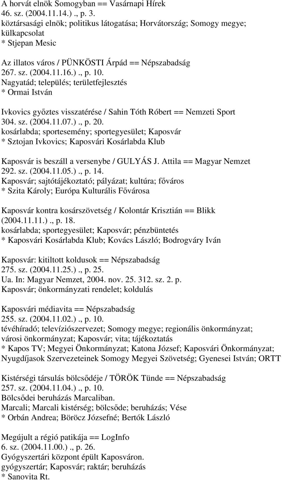 Nagyatád; település; területfejlesztés * Ormai István Ivkovics győztes visszatérése / Sahin Tóth Róbert == Nemzeti Sport 304. sz. (2004.11.07.)., p. 20.