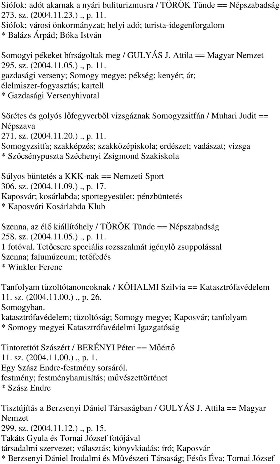 gazdasági verseny; Somogy megye; pékség; kenyér; ár; élelmiszer-fogyasztás; kartell * Gazdasági Versenyhivatal Sörétes és golyós lőfegyverből vizsgáznak Somogyzsitfán / Muhari Judit == Népszava 271.