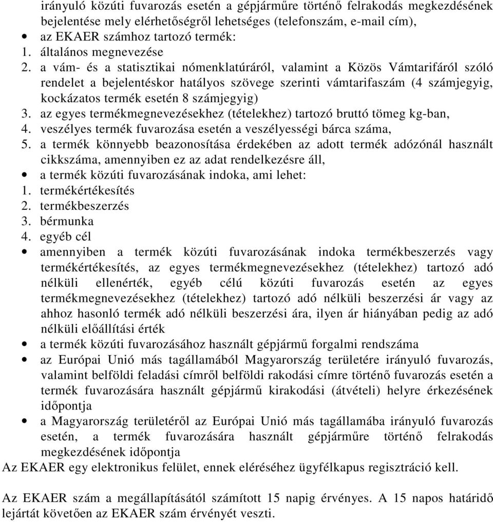 a vám- és a statisztikai nómenklatúráról, valamint a Közös Vámtarifáról szóló rendelet a bejelentéskor hatályos szövege szerinti vámtarifaszám (4 számjegyig, kockázatos termék esetén 8 számjegyig) 3.