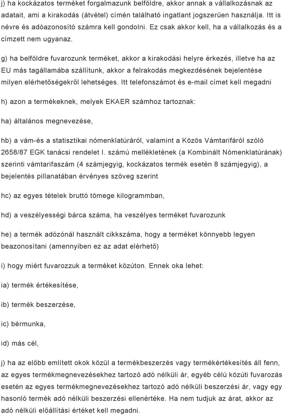 g) ha belföldre fuvarozunk terméket, akkor a kirakodási helyre érkezés, illetve ha az EU más tagállamába szállítunk, akkor a felrakodás megkezdésének bejelentése milyen elérhetőségekről lehetséges.