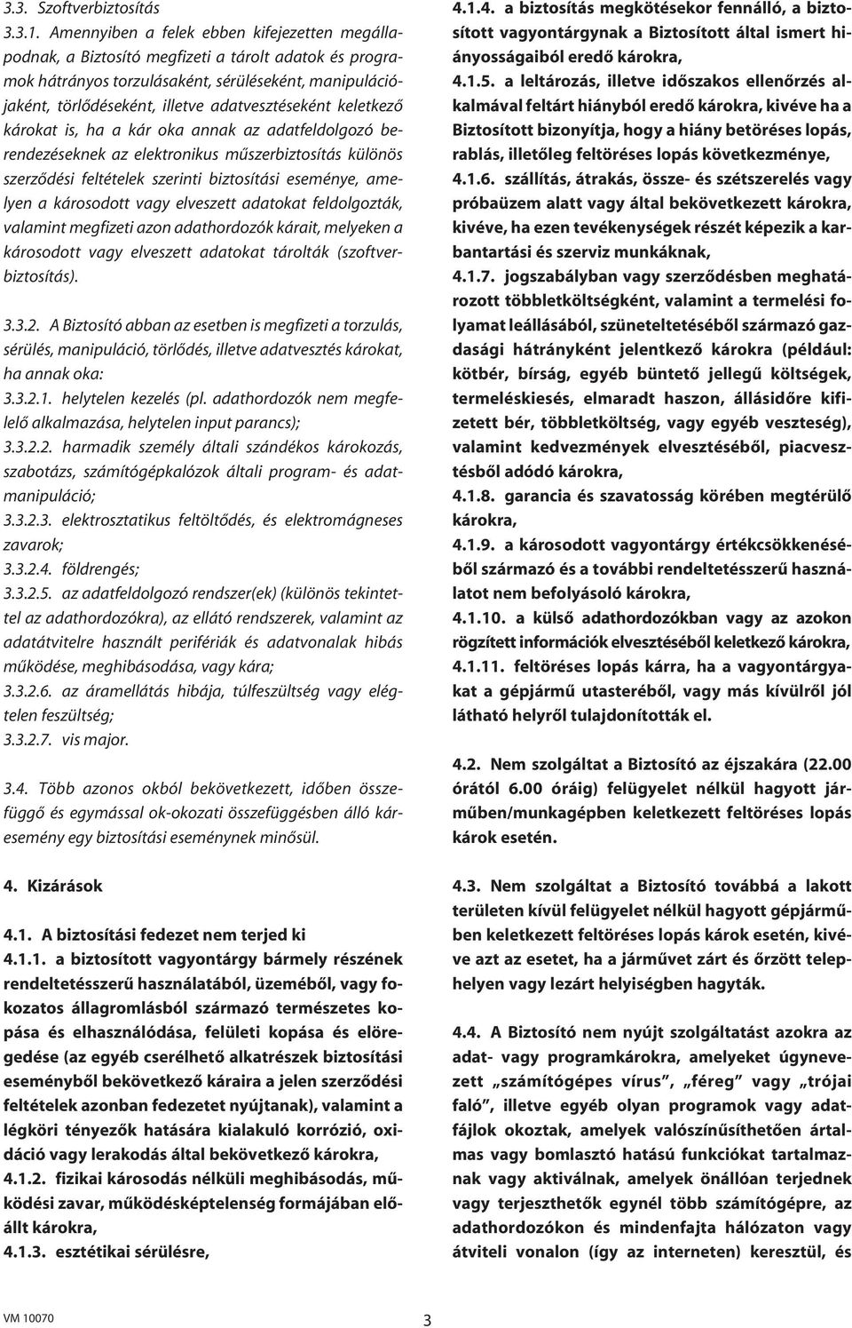 adatvesztéseként keletkezô károkat is, ha a kár oka annak az adatfeldolgozó berendezéseknek az elektronikus mûszerbiztosítás különös szerzôdési feltételek szerinti biztosítási eseménye, amelyen a