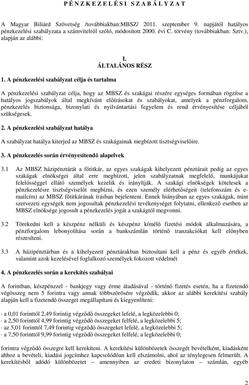 ÁLTALÁNOS RÉSZ A pénzkezelési szabályzat célja, hogy az MBSZ és szakágai részére egységes formában rögzítse a hatályos jogszabályok által megkívánt elıírásokat és szabályokat, amelyek a pénzforgalom,