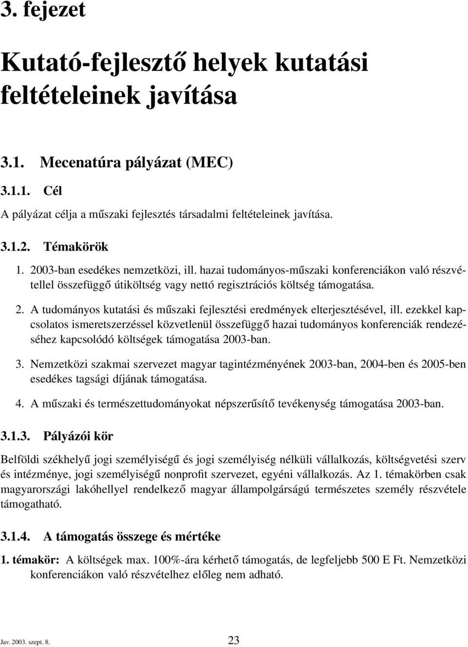 ezekkel kapcsolatos ismeretszerzéssel közvetlenül összefüggő hazai tudományos konferenciák rendezéséhez kapcsolódó költségek támogatása 2003-ban. 3.