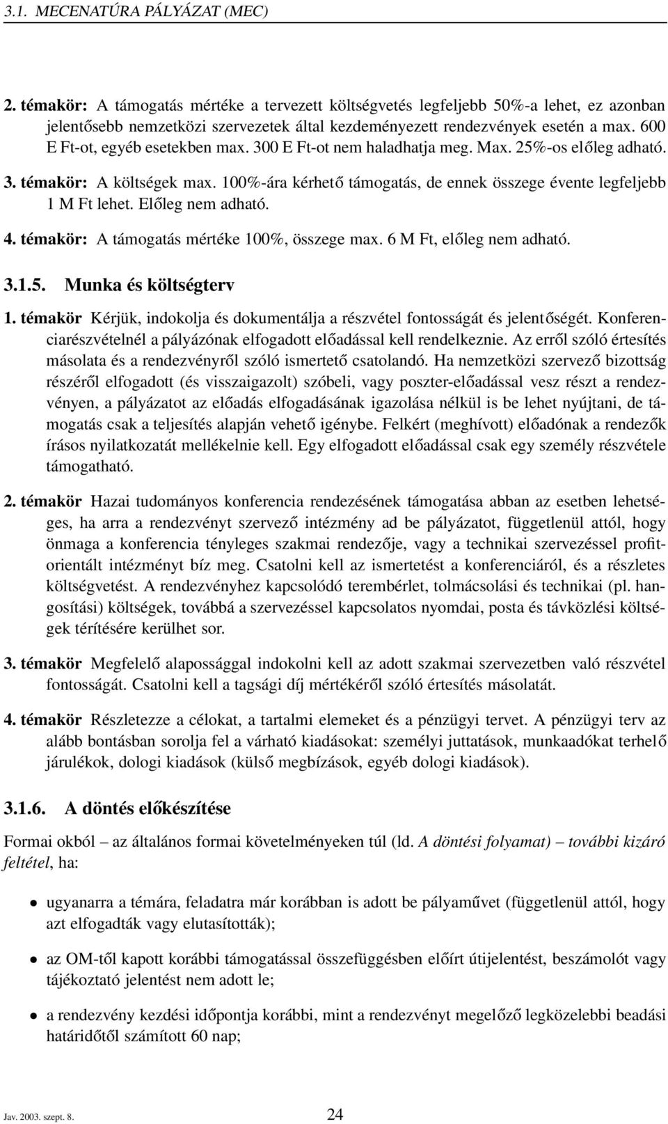 Előleg nem adható. 4. témakör: A támogatás mértéke 100%, összege max. 6 M Ft, előleg nem adható. 3.1.5. Munka és költségterv 1.