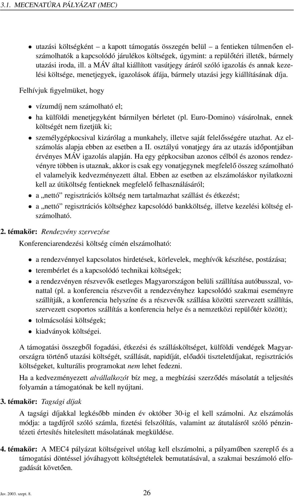 Felhívjuk figyelmüket, hogy vízumdíj nem számolható el; ha külföldi menetjegyként bármilyen bérletet (pl.