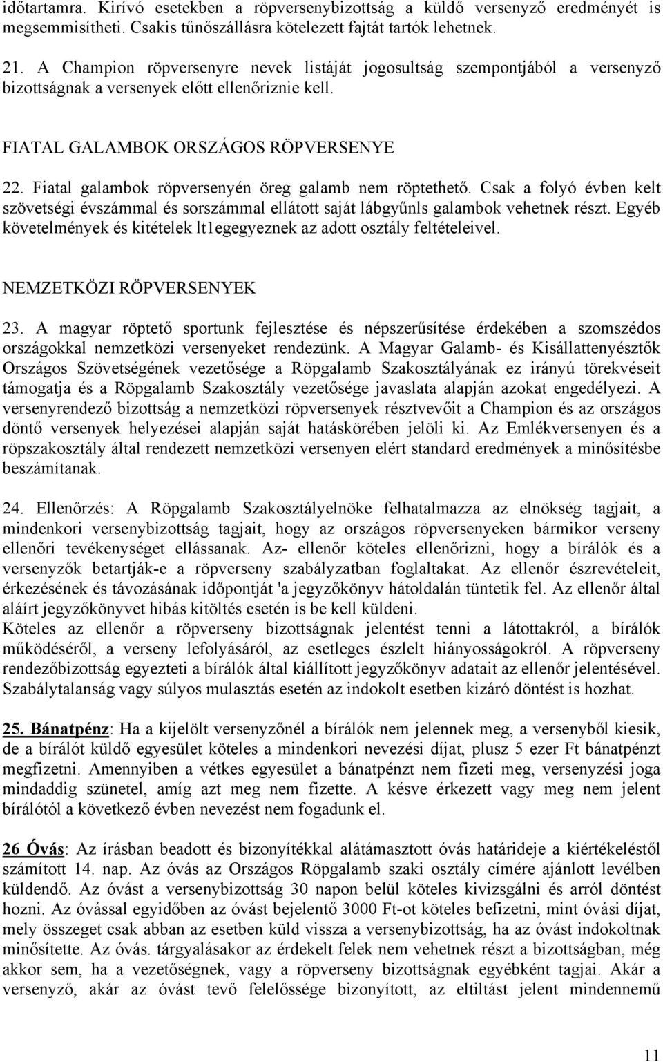 Fiatal galambok röpversenyén öreg galamb nem röptethető. Csak a folyó évben kelt szövetségi évszámmal és sorszámmal ellátott saját lábgyűnls galambok vehetnek részt.