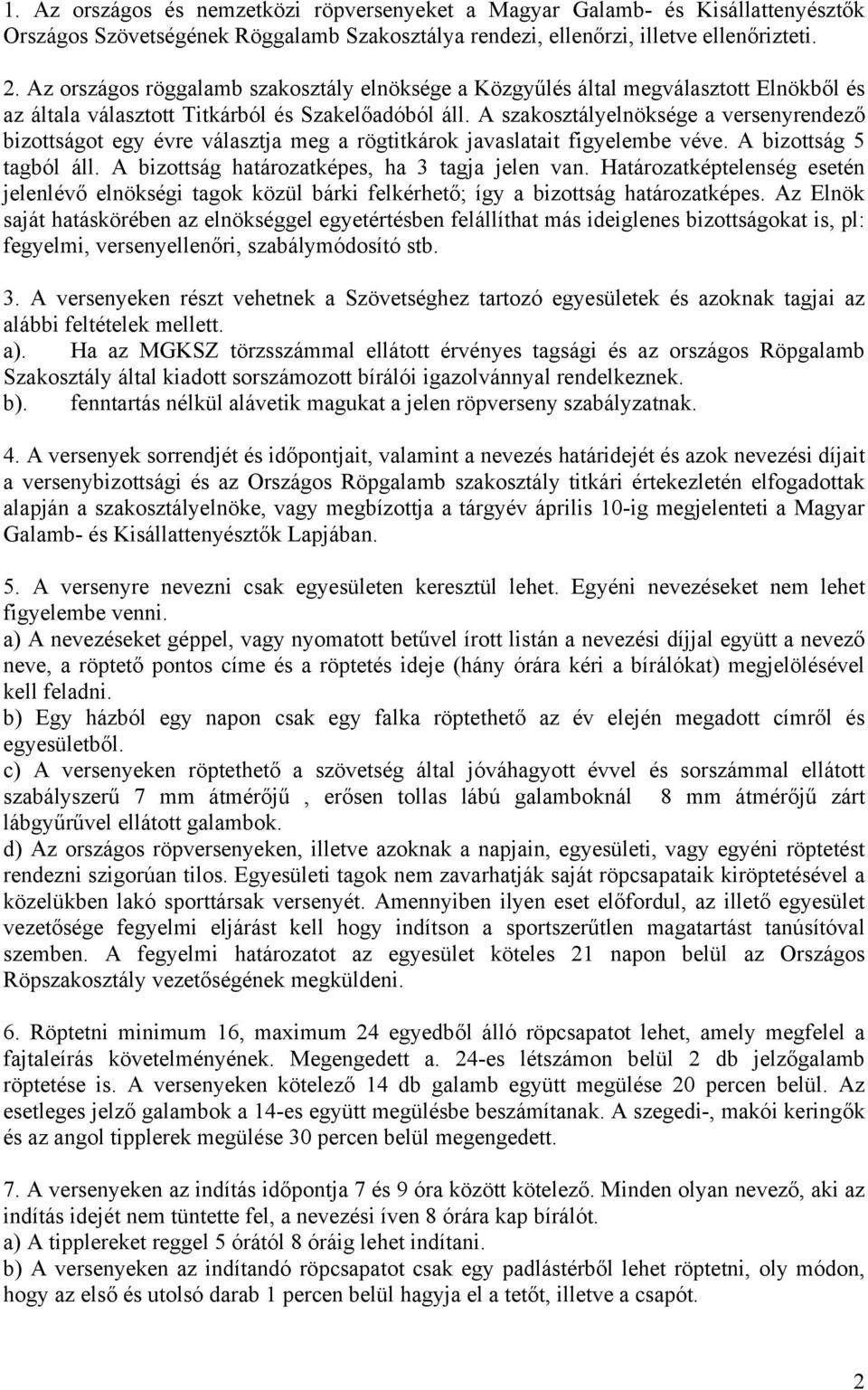 A szakosztályelnöksége a versenyrendező bizottságot egy évre választja meg a rögtitkárok javaslatait figyelembe véve. A bizottság 5 tagból áll. A bizottság határozatképes, ha 3 tagja jelen van.