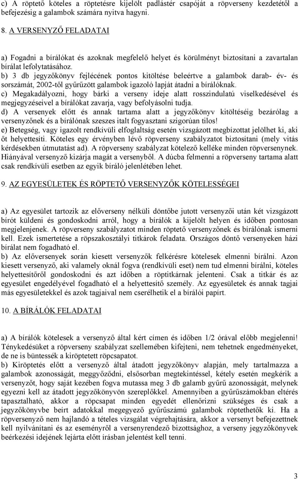 b) 3 db jegyzőkönyv fejlécének pontos kitöltése beleértve a galambok darab- év- és sorszámát, 2002-től gyűrűzött galambok igazoló lapját átadni a bírálóknak.