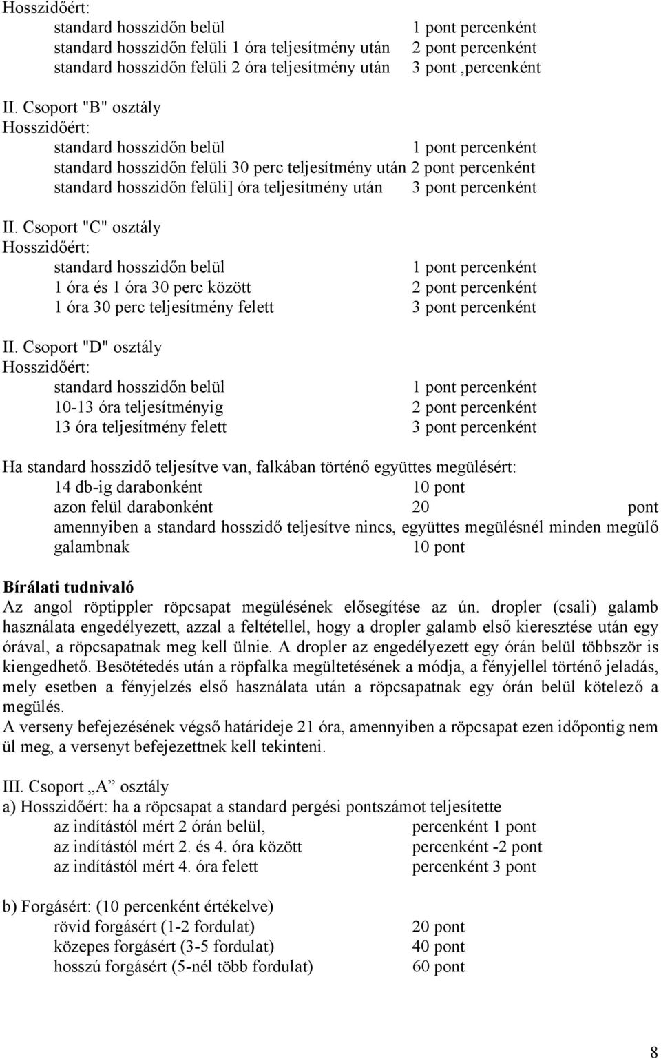 pont percenként II. Csoport "C" osztály Hosszidőért: standard hosszidőn belül 1 pont percenként 1 óra és 1 óra 30 perc között 2 pont percenként 1 óra 30 perc teljesítmény felett 3 pont percenként II.