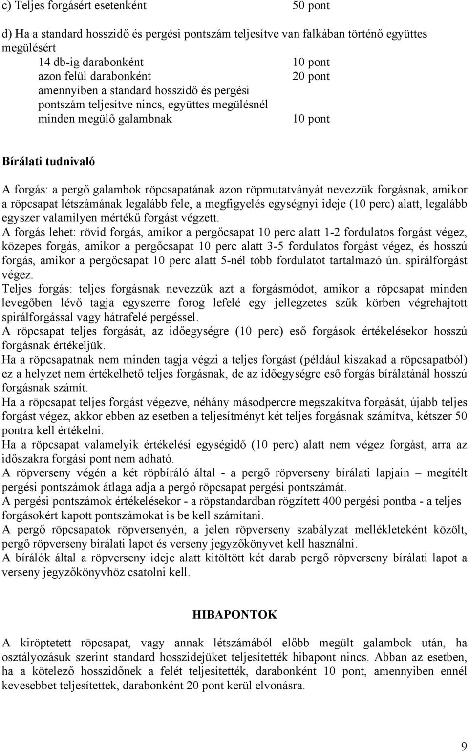 röpmutatványát nevezzük forgásnak, amikor a röpcsapat létszámának legalább fele, a megfigyelés egységnyi ideje (10 perc) alatt, legalább egyszer valamilyen mértékű forgást végzett.