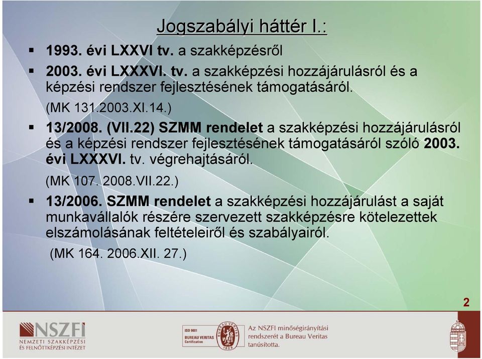 22) SZMM rendelet a szakképzési hozzájárulásról és a képzési rendszer fejlesztésének támogatásáról szóló 2003. évi LXXXVI. tv.