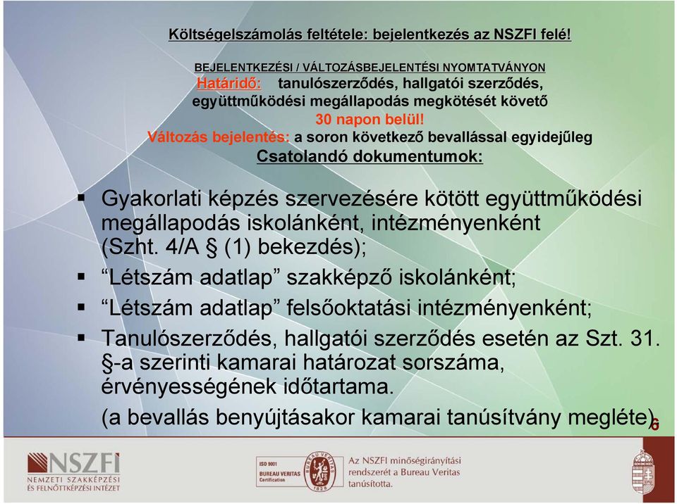 Változás bejelentés: a soron következő bevallással egyidejűleg Csatolandó dokumentumok: Gyakorlati képzés szervezésére kötött együttműködési megállapodás iskolánként,