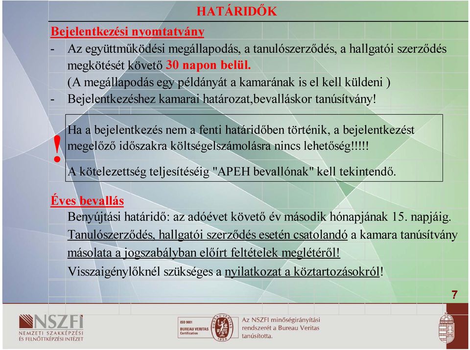 ! HATÁRIDŐK Ha a bejelentkezés nem a fenti határidőben történik, a bejelentkezést megelőző időszakra költségelszámolásra nincs lehetőség!