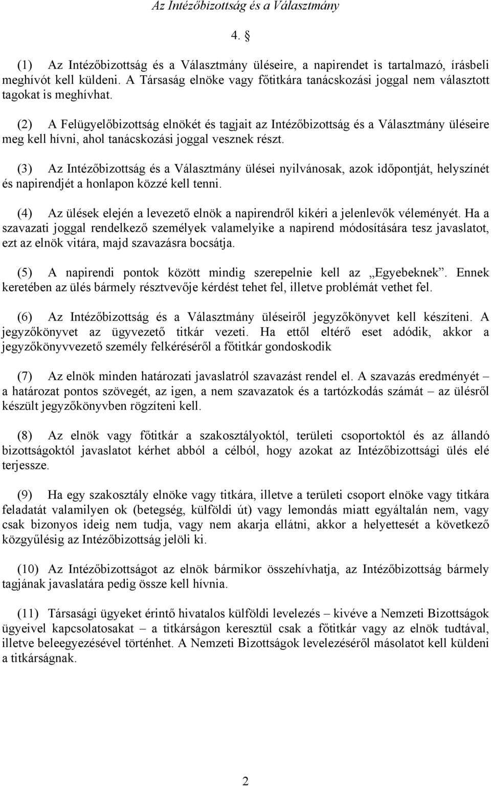 (2) A Felügyelőbizottság elnökét és tagjait az Intézőbizottság és a Választmány üléseire meg kell hívni, ahol tanácskozási joggal vesznek részt.