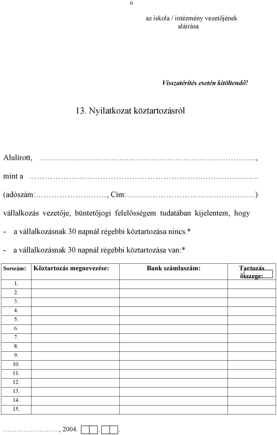 ) vállalkozás vezetője, büntetőjogi felelősségem tudatában kijelentem, hogy - a vállalkozásnak 30 napnál régebbi