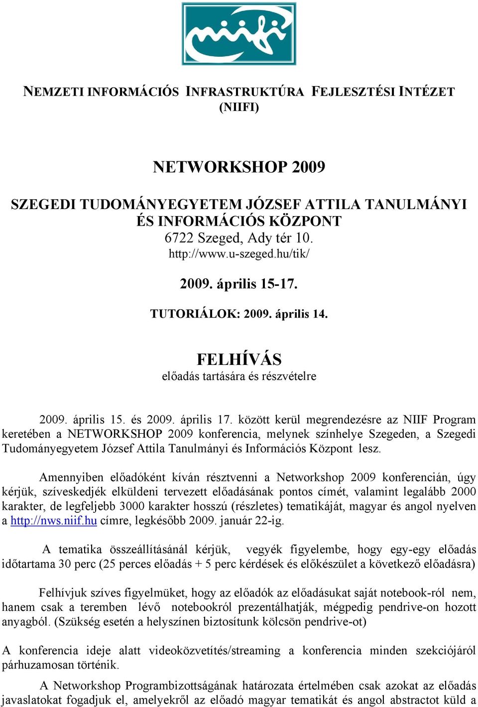 között kerül megrendezésre az NIIF Program keretében a NETWORKSHOP 2009 konferencia, melynek színhelye Szegeden, a Szegedi Tudományegyetem József Attila Tanulmányi és Információs Központ lesz.