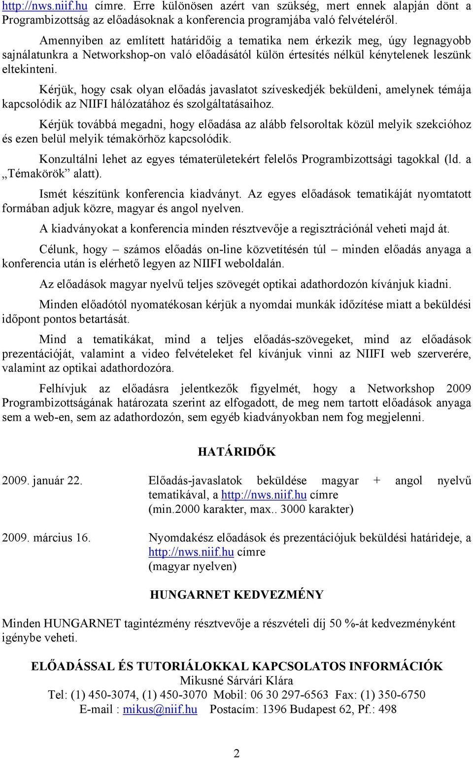 Kérjük, hogy csak olyan előadás javaslatot szíveskedjék beküldeni, amelynek témája kapcsolódik az NIIFI hálózatához és szolgáltatásaihoz.