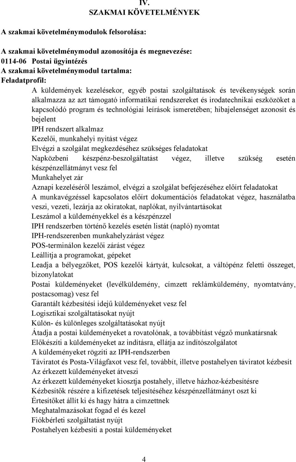 leírások ismeretében; hibajelenséget azonosít és bejelent IPH rendszert alkalmaz Kezelői, munkahelyi nyitást végez Elvégzi a szolgálat megkezdéséhez szükséges feladatokat Napközbeni