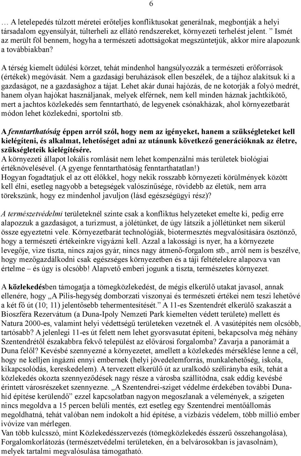 A térség kiemelt üdülési körzet, tehát mindenhol hangsúlyozzák a természeti erőforrások (értékek) megóvását.