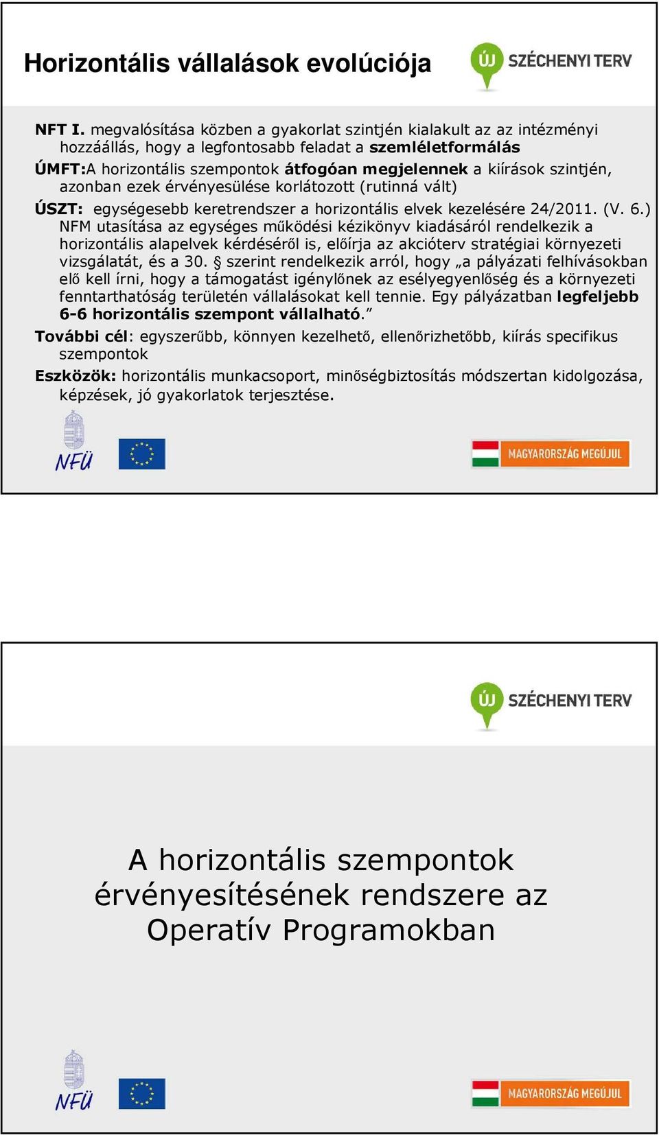 szintjén, azonban ezek érvényesülése korlátozott (rutinná vált) ÚSZT: egységesebb keretrendszer a horizontális elvek kezelésére 24/2011. (V. 6.