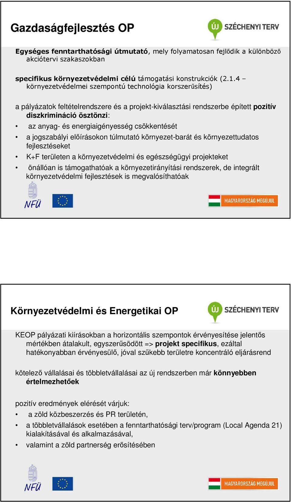 csökkentését a jogszabályi elıírásokon túlmutató környezet-barát és környezettudatos fejlesztéseket K+F területen a környezetvédelmi és egészségügyi projekteket önállóan is támogathatóak a